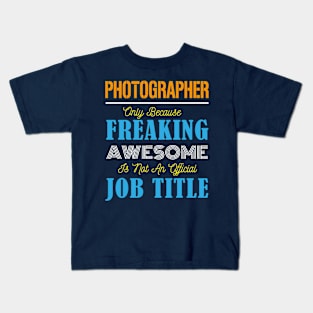 Photographer Only Because Freaking Awesome Is Not An Official Job Title Kids T-Shirt